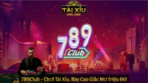 789Club – Chơi Tài Xỉu, Bay Cao Giấc Mơ Triệu Đô!
