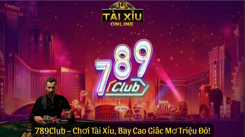 789Club – Chơi Tài Xỉu, Bay Cao Giấc Mơ Triệu Đô!
