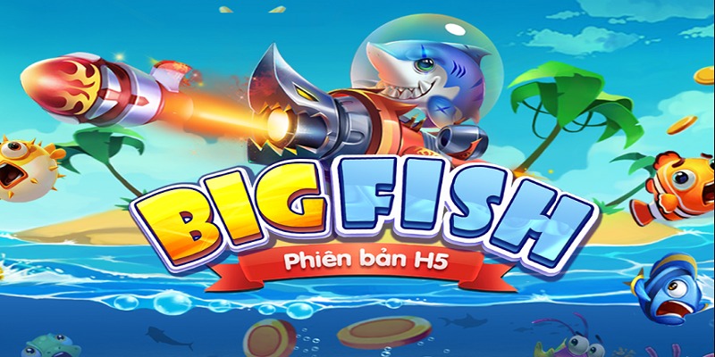 Bắn Cá Big Fish là tựa game bắn cá đa nền tảng